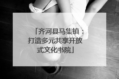 齐河县马集镇：打造多元共享开放式文化书院
